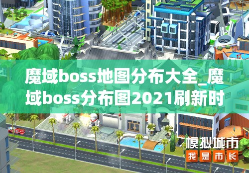 魔域boss地图分布大全_魔域boss分布图2021刷新时间